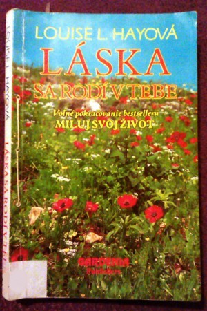 Louise L. Hay - Láska sa rodí v tebe (Voľné pokračovanie knihy Miluj svoj život)